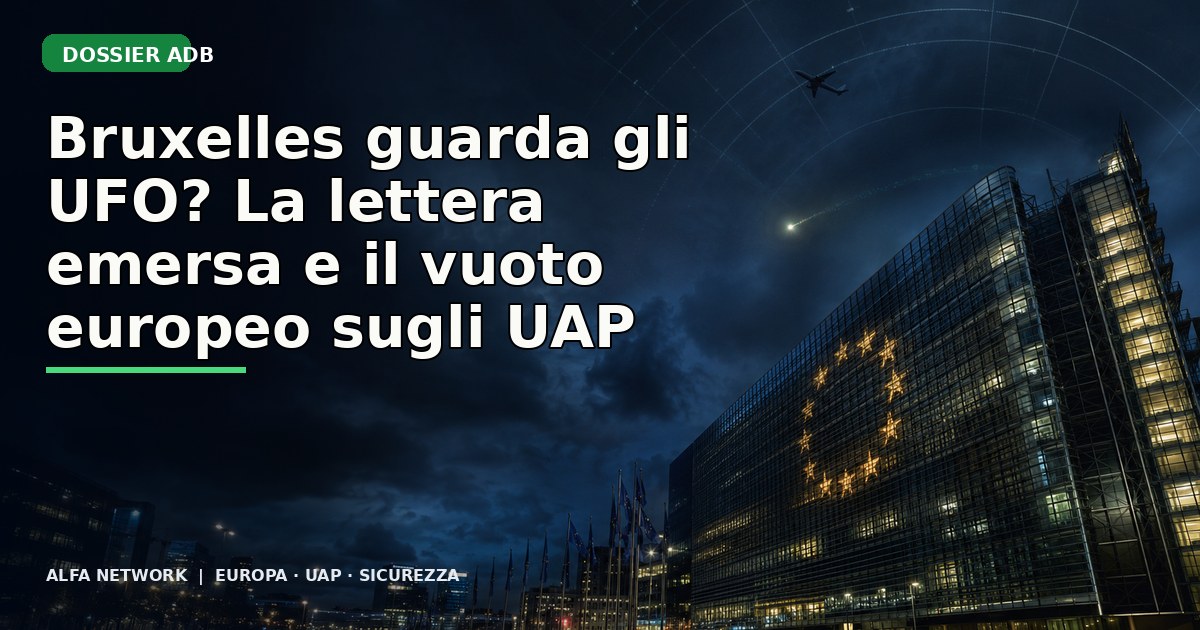 Bruxelles guarda gli UFO? La lettera emersa e il vuoto europeo sugli UAP