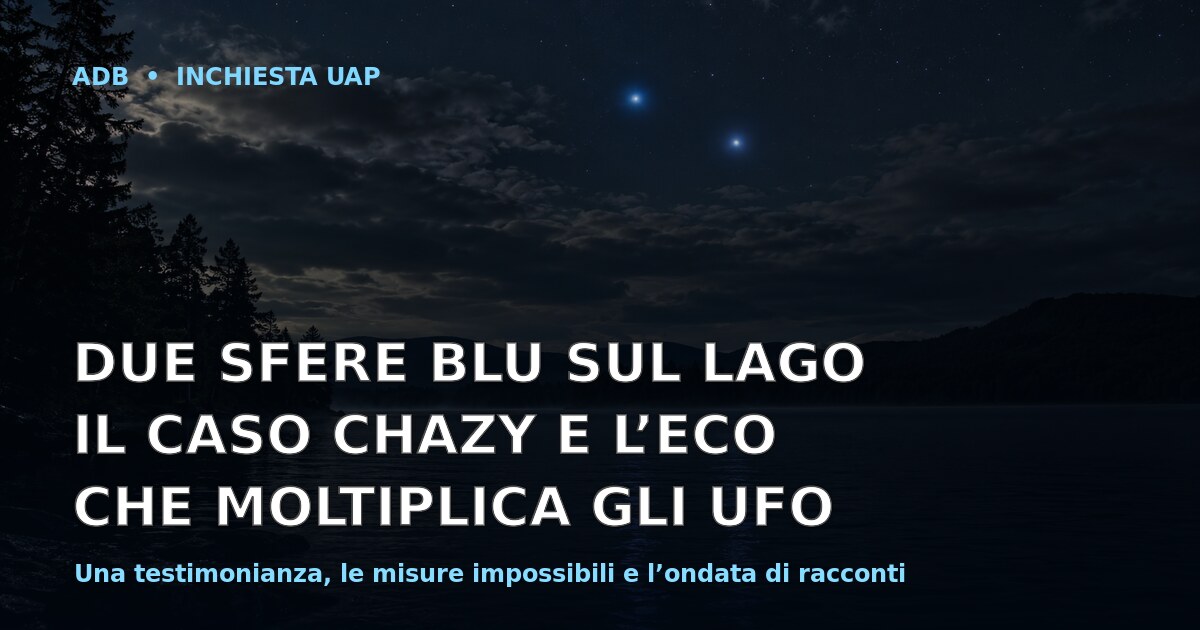 Due sfere blu sul lago: il caso Chazy e l’eco che moltiplica gli UFO